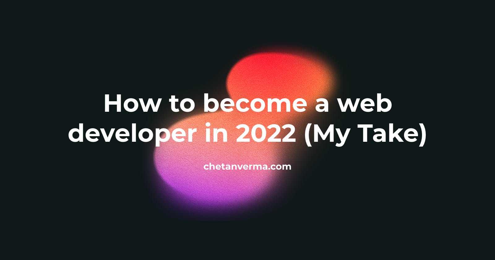 How to become a web developer in 2022 (My Take)