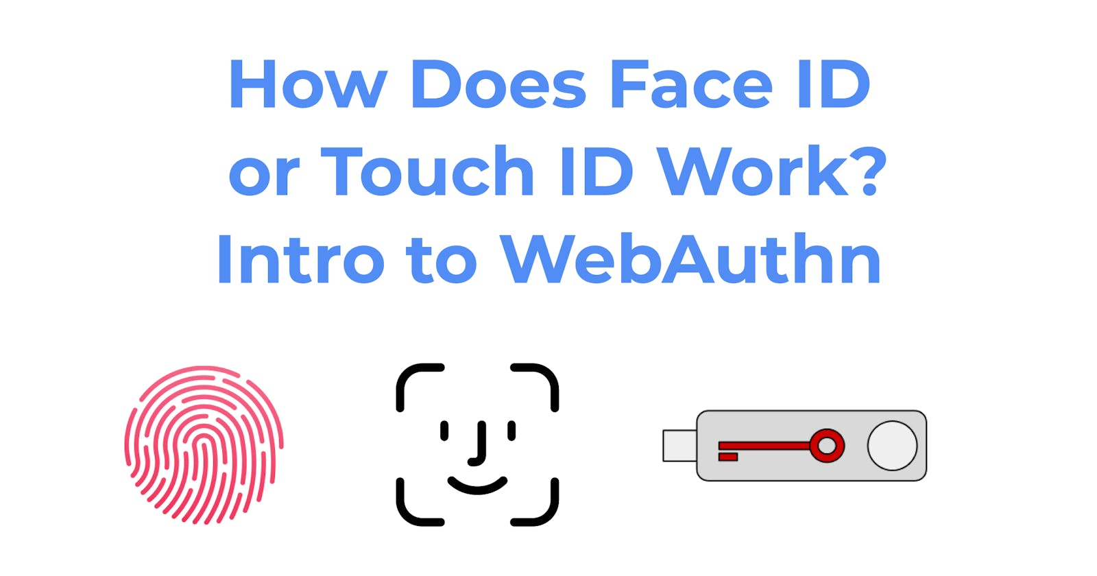 How Does Face ID or Touch ID Work? Intro to WebAuthn