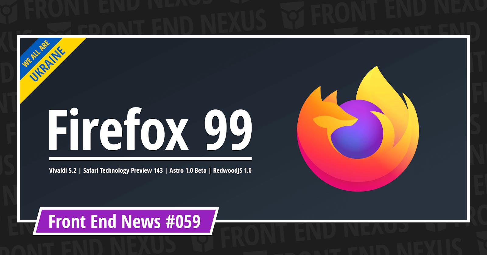 Firefox 99, Vivaldi 5.2, Safari Technology Preview 143, Astro 1.0 Beta, Node v17.9.0, RedwoodJS 1.0, and more | Front End News #059
