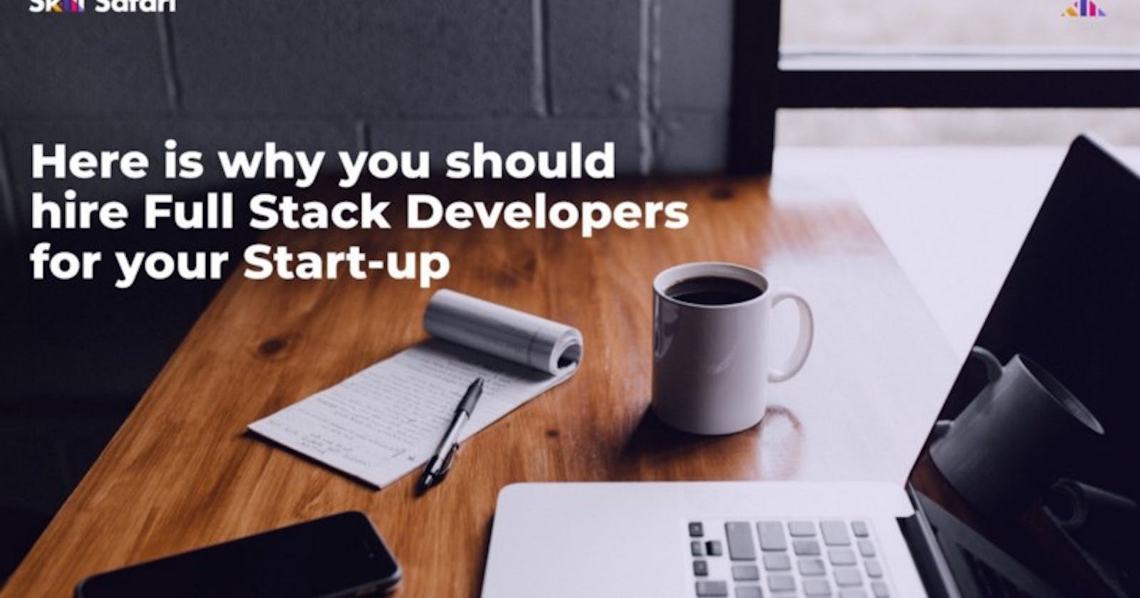 Here is why you should hire Full Stack Developers for your Start-up
