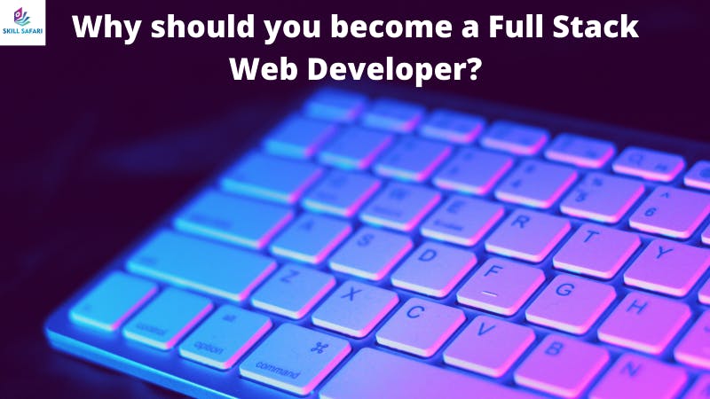 Why should you become a Full Stack Web Developer?