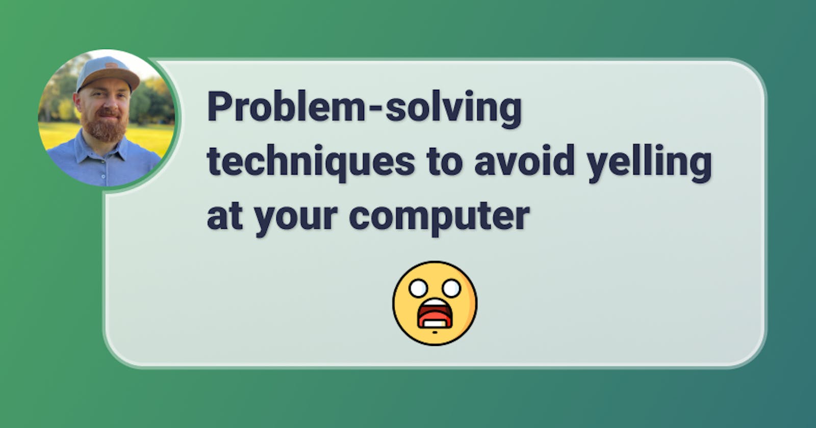 Problem-solving techniques to avoid yelling at your computer