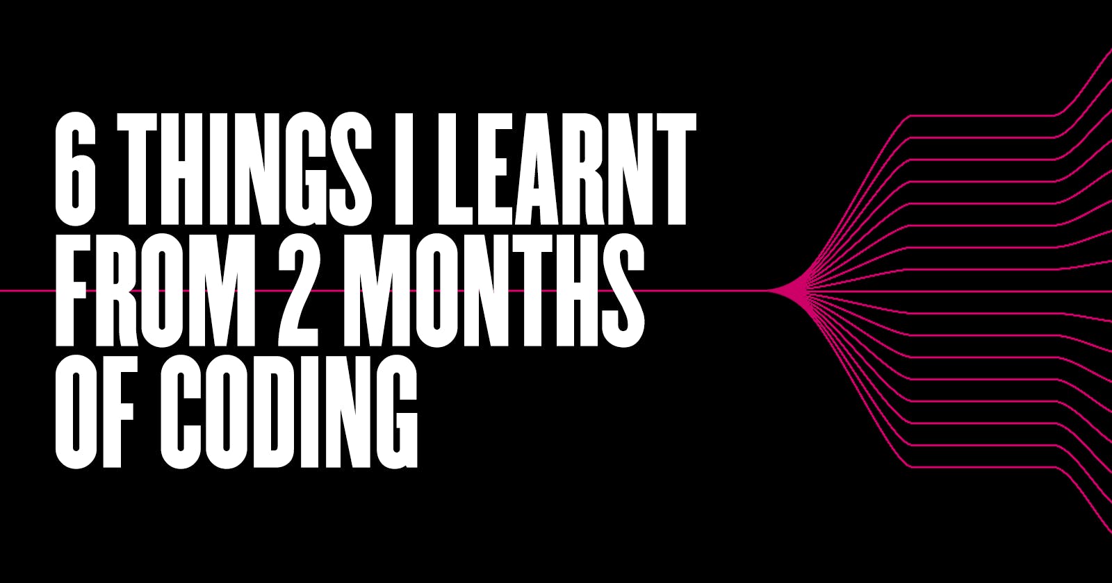 🧠 6 Things I Learnt from 2 Months of Coding