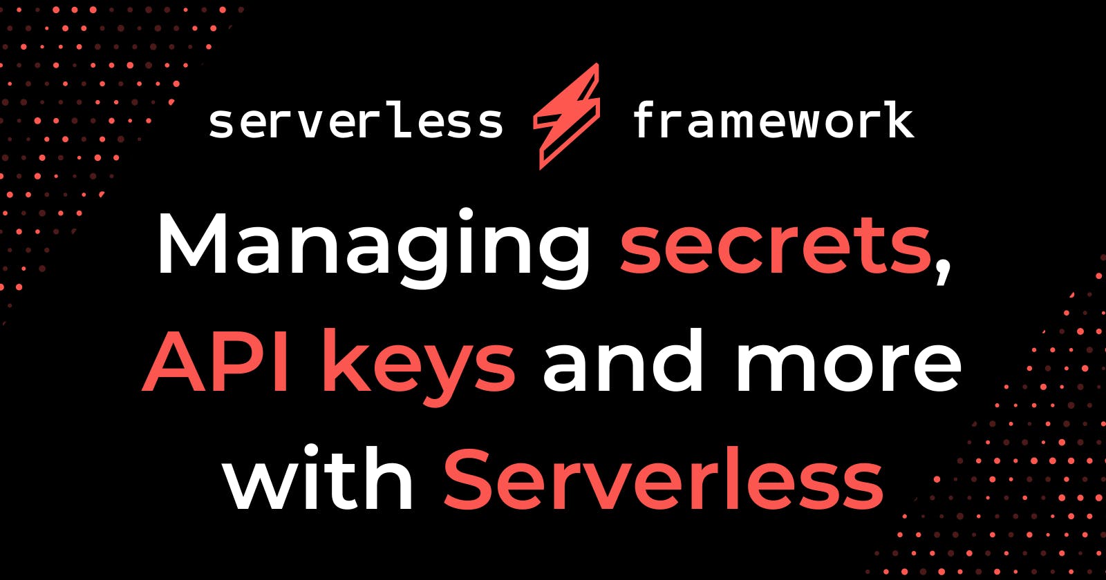 Managing secrets, API keys and more with Serverless