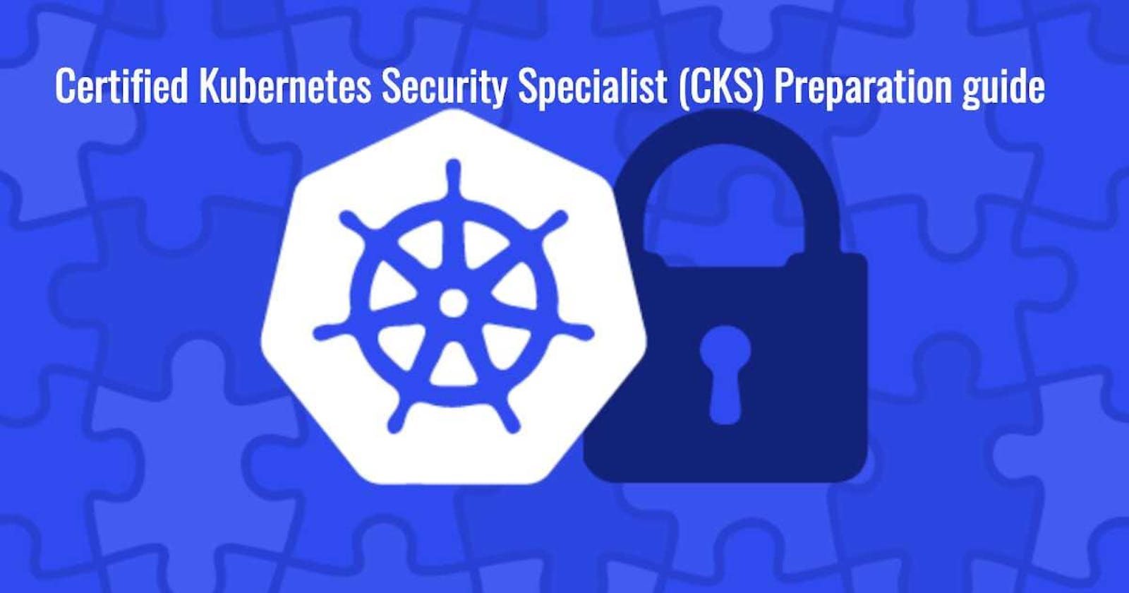 Certified Kubernetes Security Specialist (CKS) 2022 exam guide