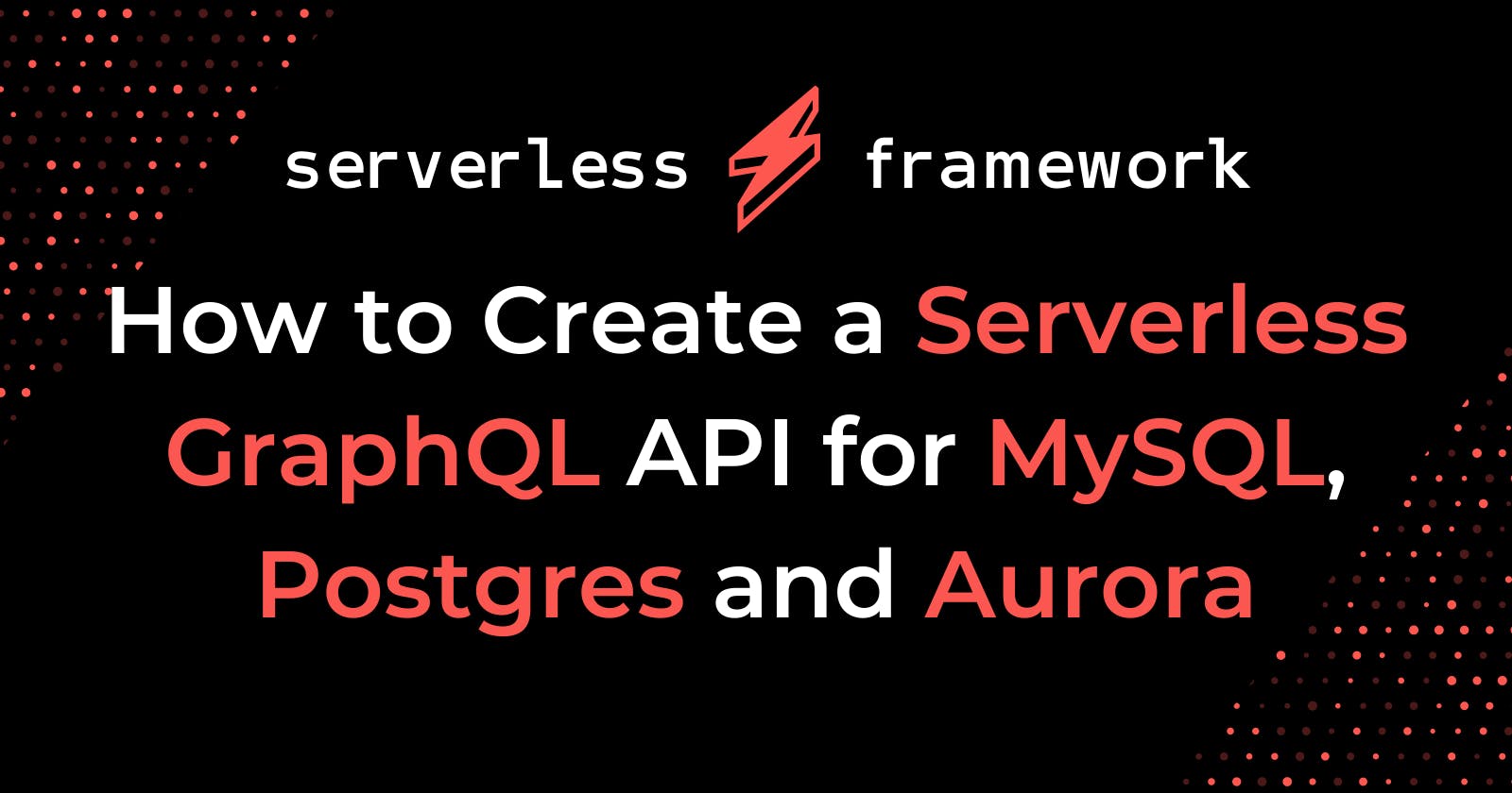 How to Create a Serverless GraphQL API for MySQL, Postgres and Aurora
