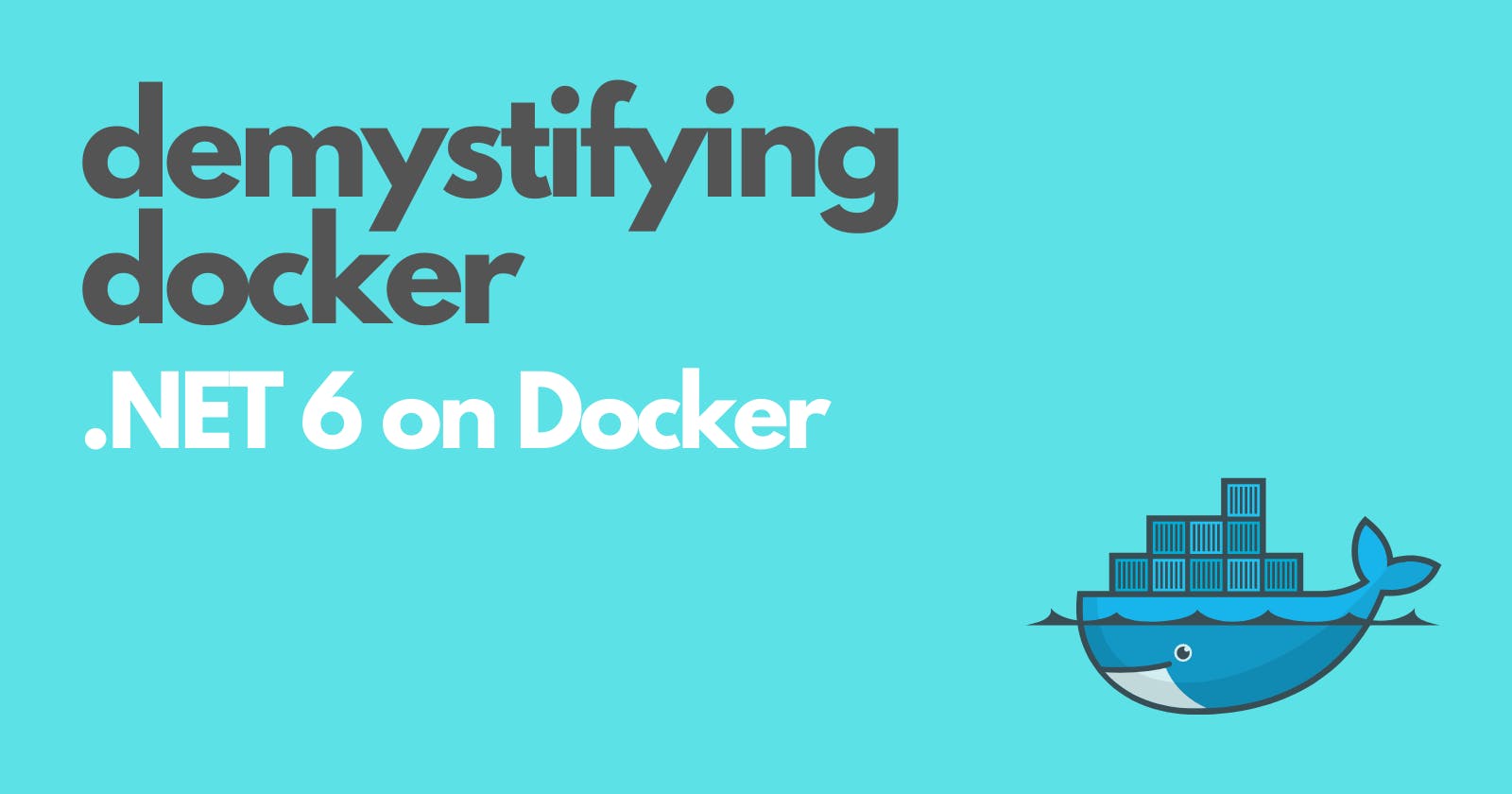 Demystifying Docker: .NET 6 on Docker + Docker Debugging