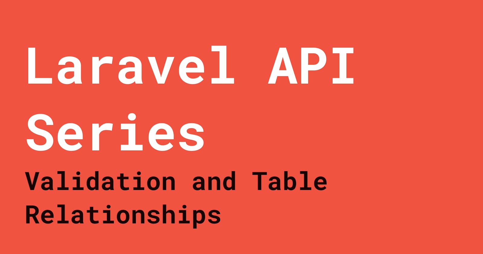 Laravel API Series: Validation and Table Relationships