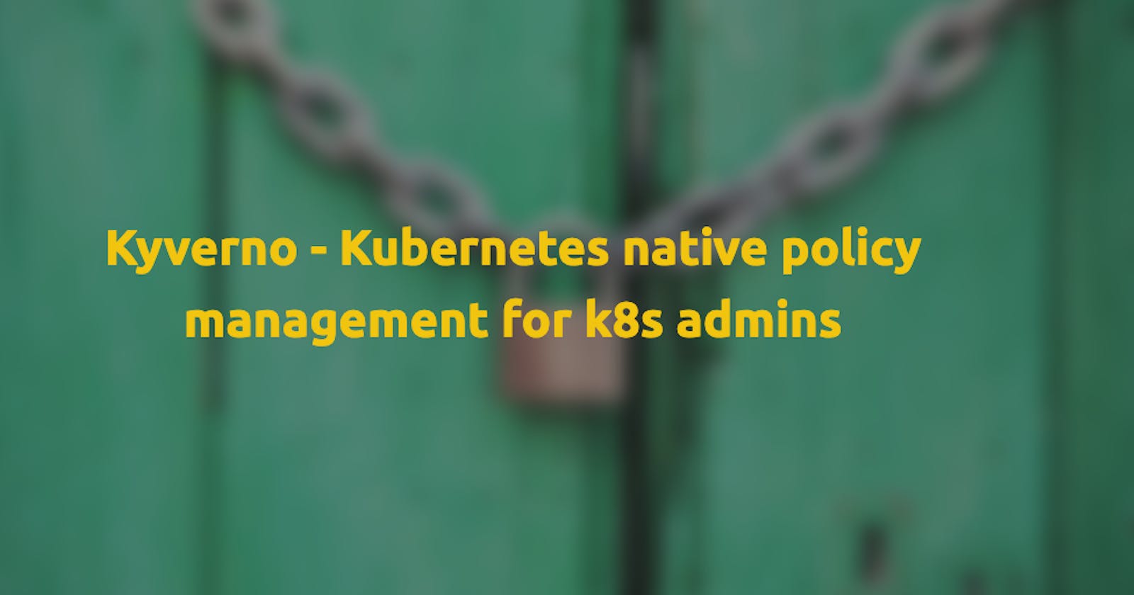 Kyverno - Kubernetes native policy management for k8s admins