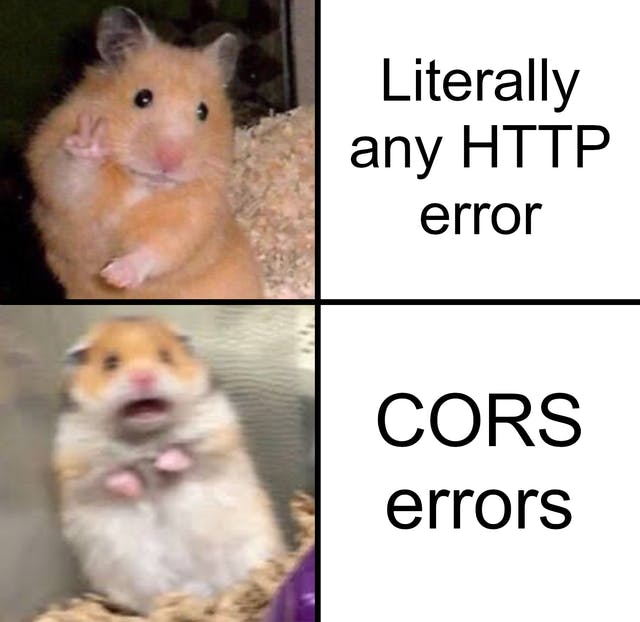 Hamster looking like it's posing happily for the camera captioned literally any HTTP error, blurry scared hamster captioned CORS error