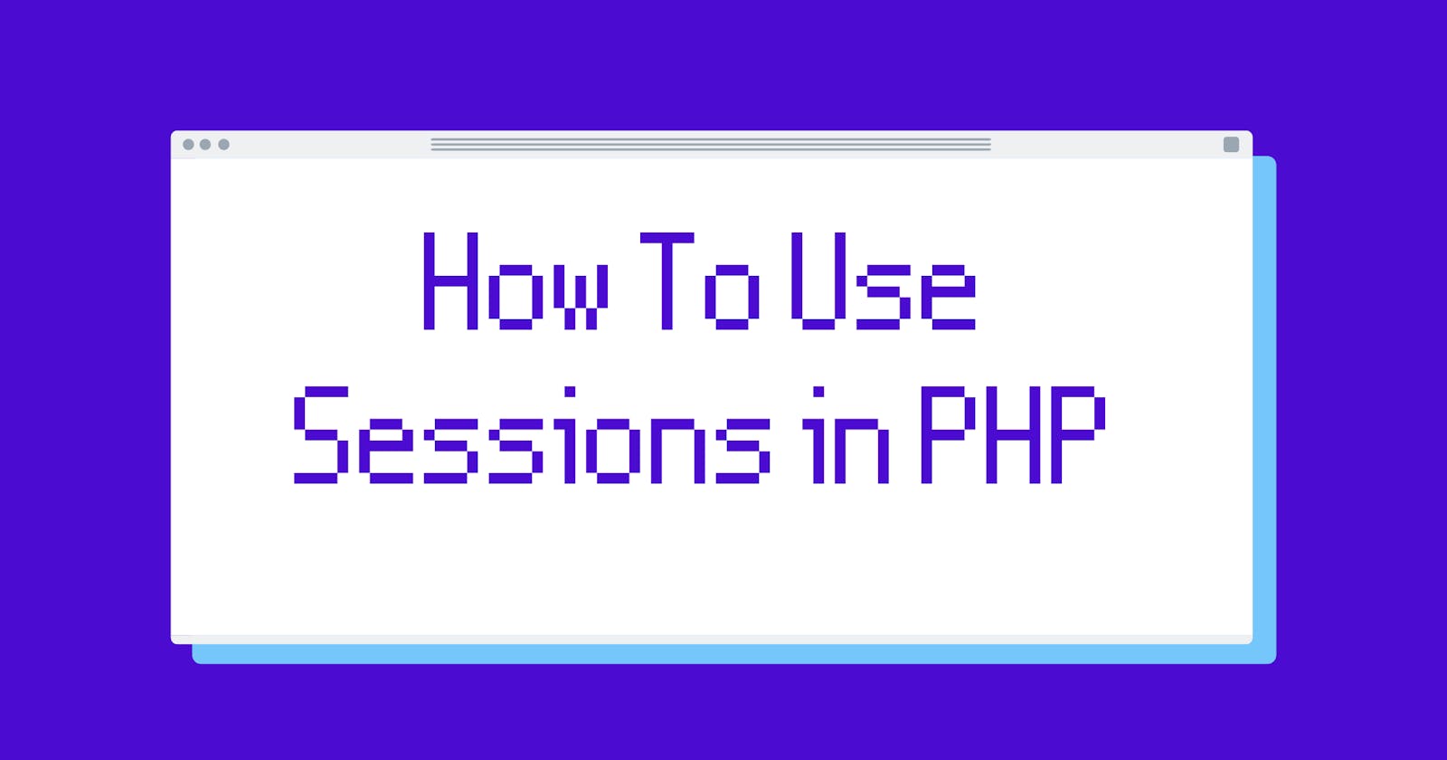 How To Use Sessions In PHP