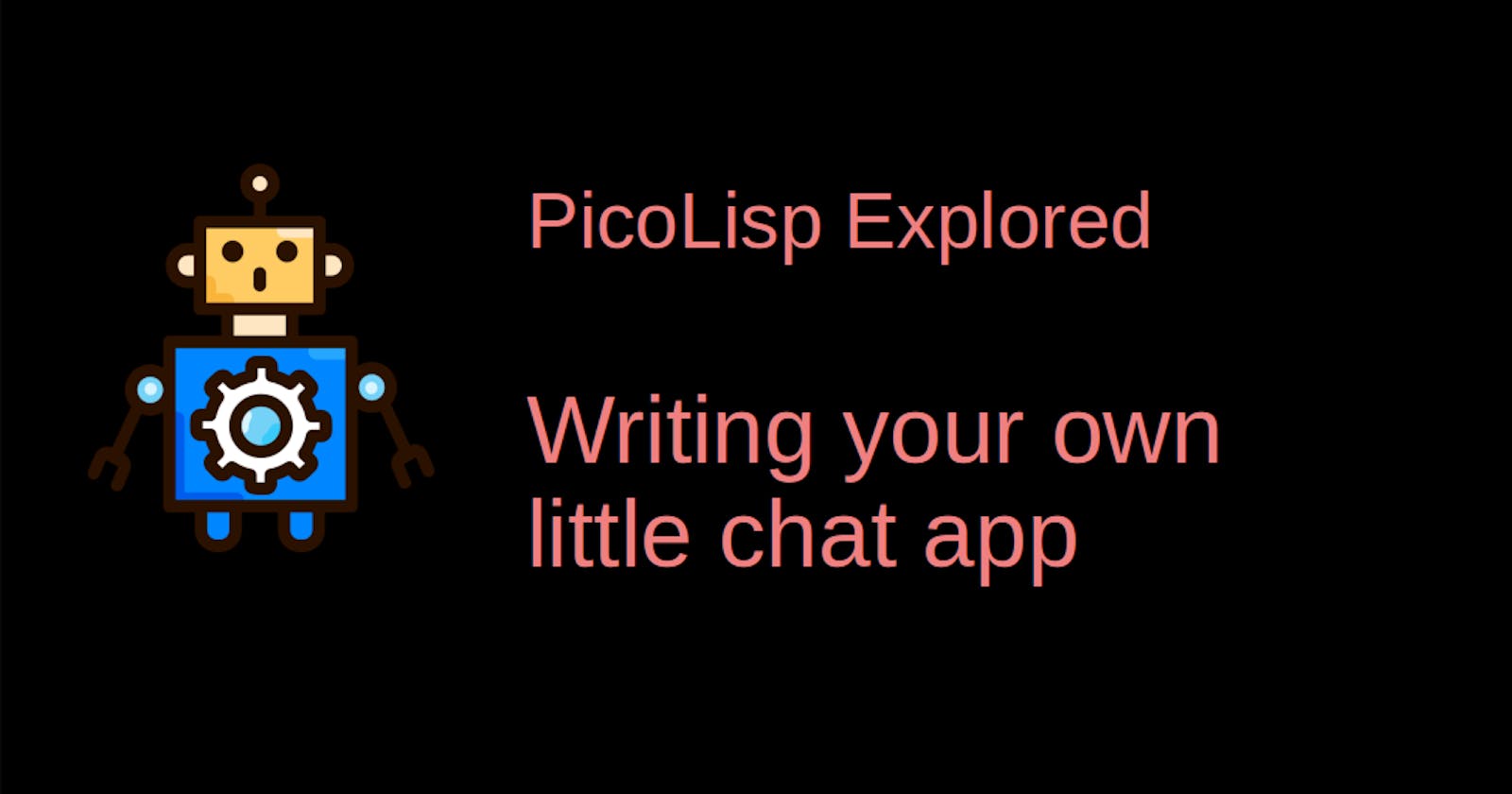 PicoLisp Explored: Writing your own little Chat App