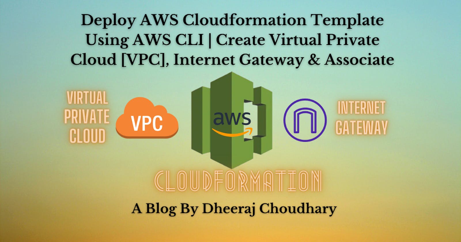 Deploy AWS Cloudformation Template Using AWS CLI | Create Virtual Private Cloud , Internet Gateway & Associate