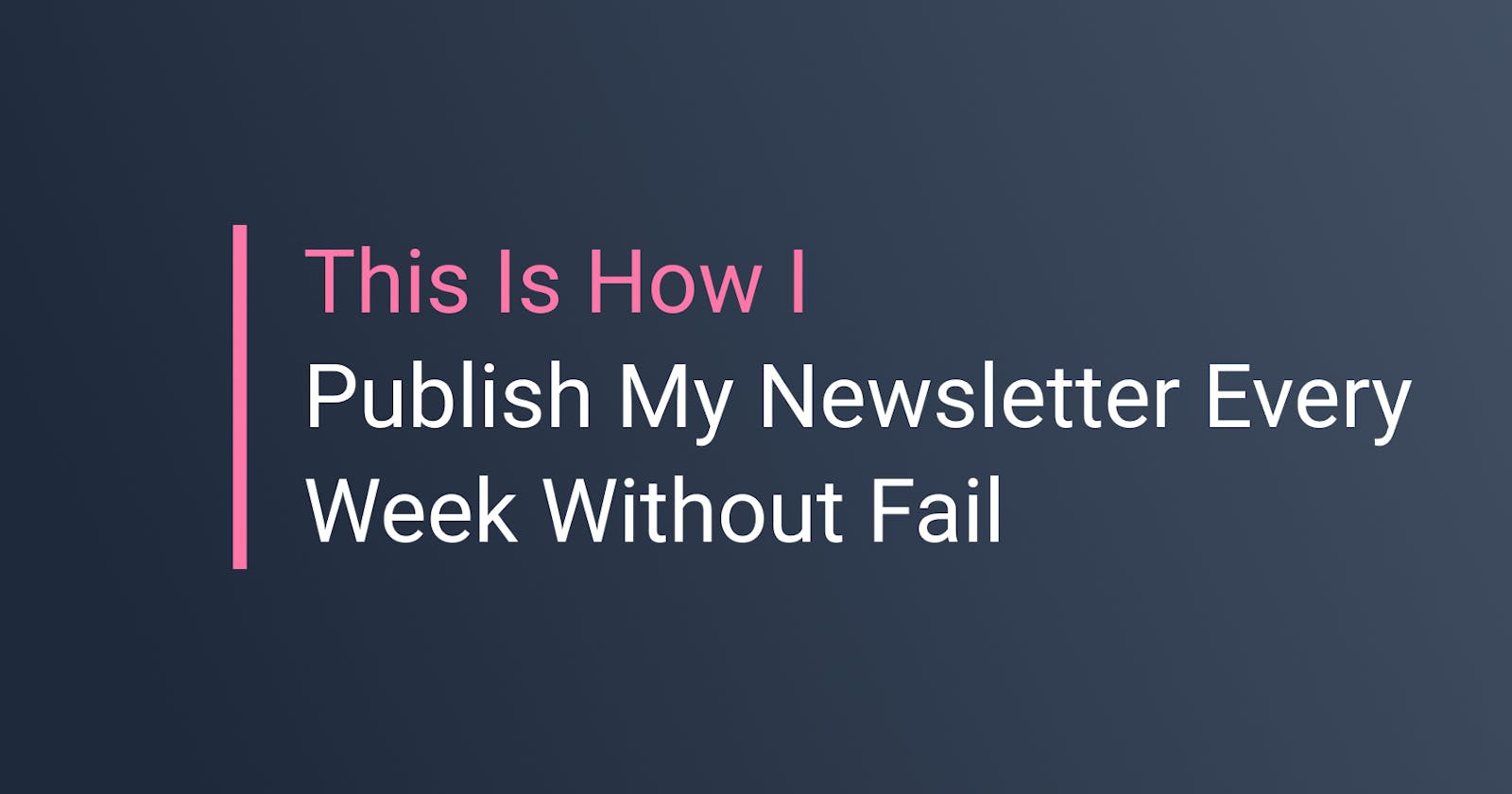 This Is How I Publish My Newsletter Every Week Without Fail