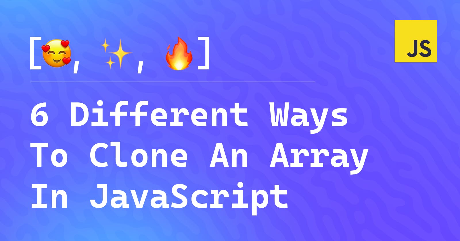 6 Different Ways To Clone An Array In JavaScript 📑