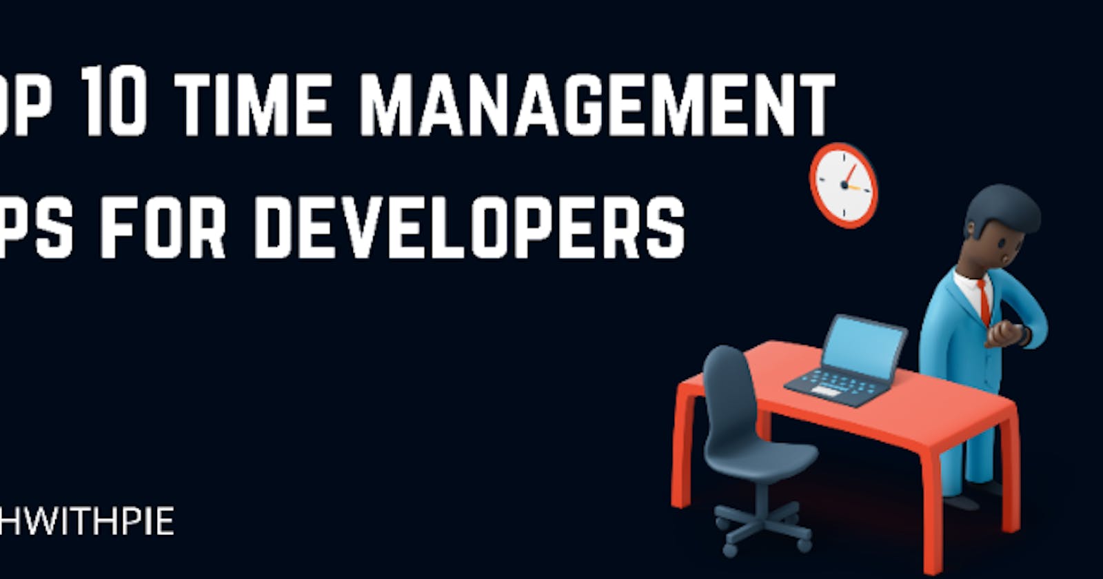 Top 10 time management tips for developers 2022