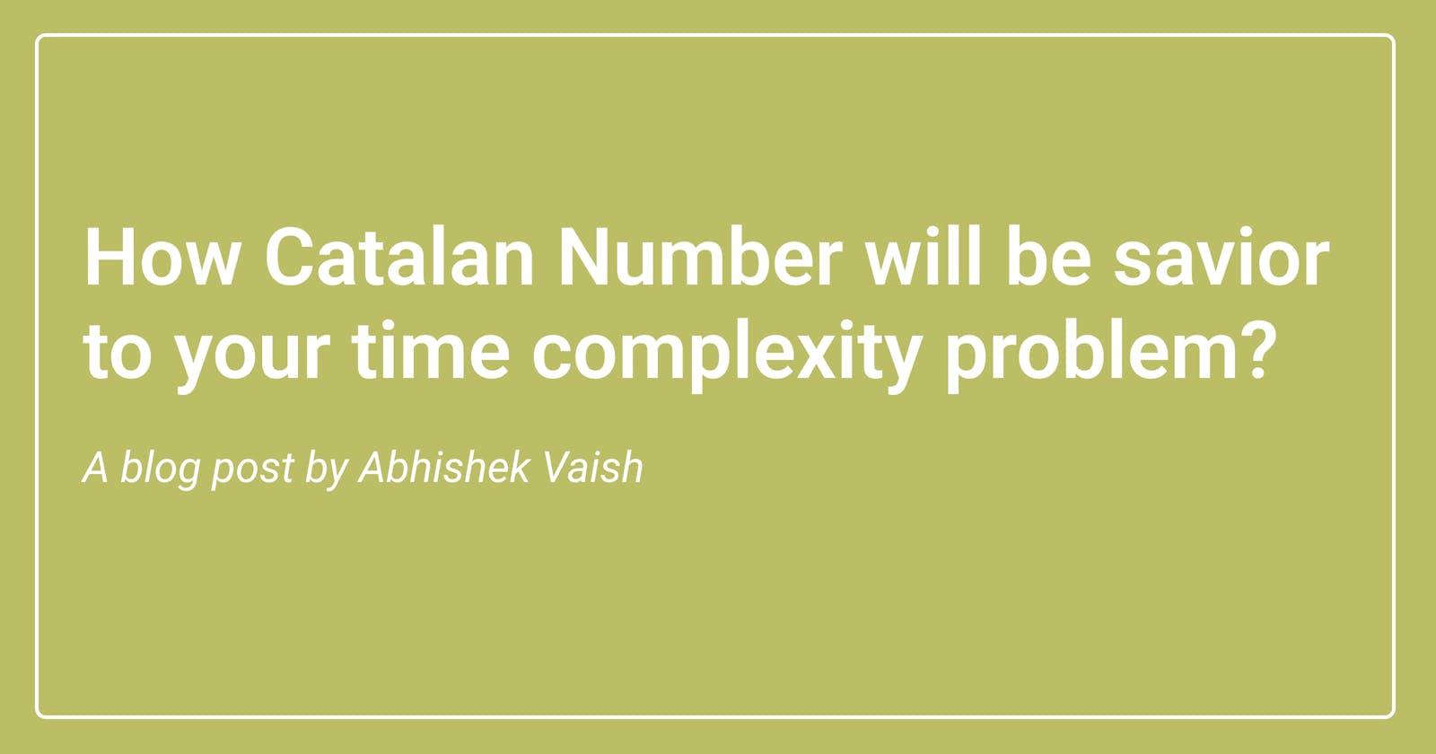How Catalan Number will be savior to your time complexity problem?