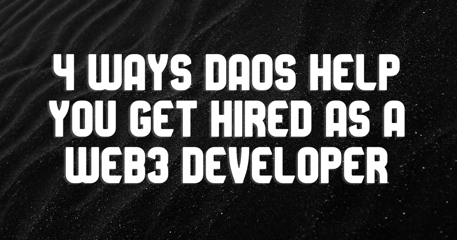 4 Ways DAOs Help You Get Hired As A Web3 Developer