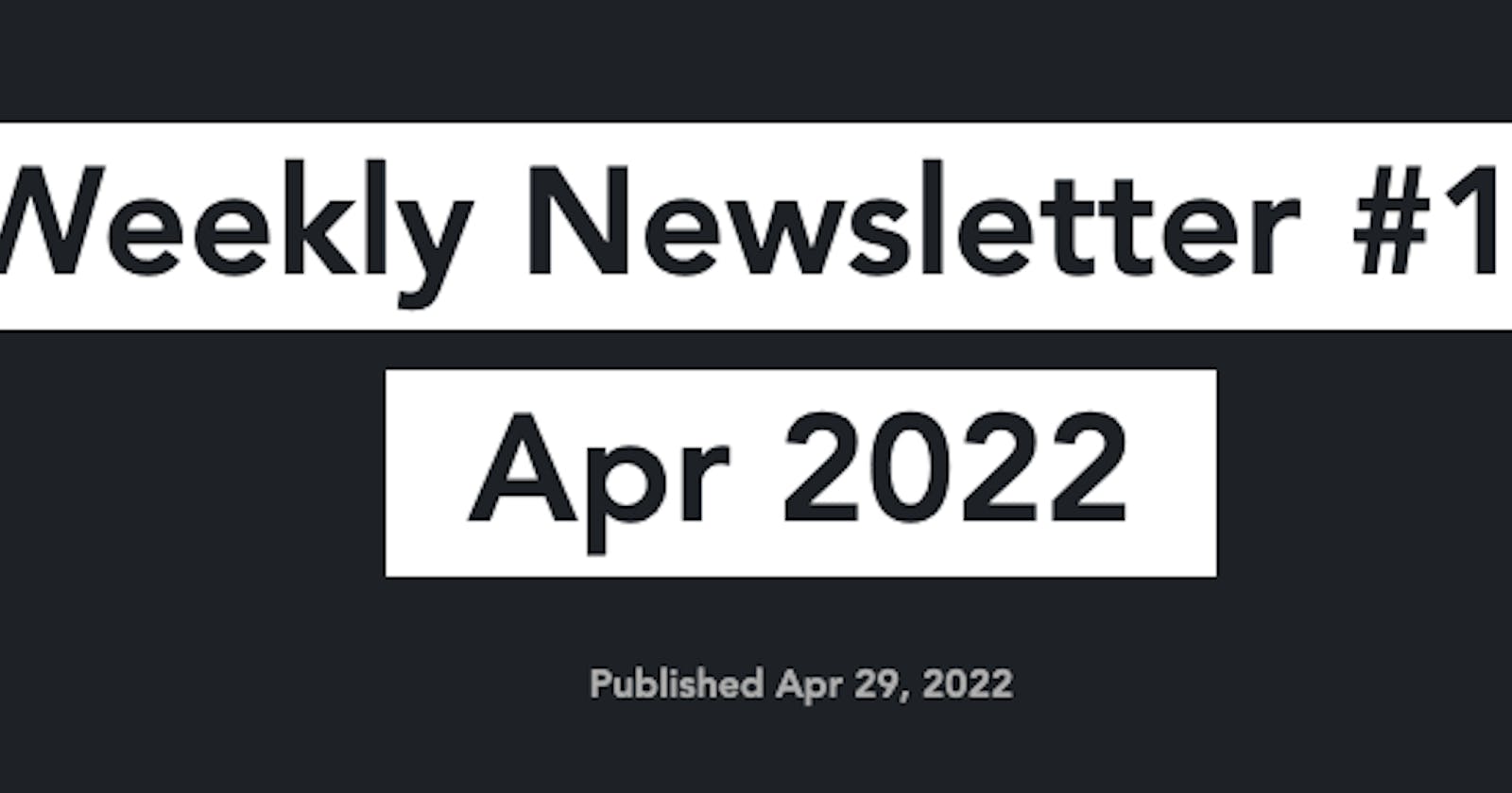 📰 Weekly Newsletter #1 - 29 Apr 2022