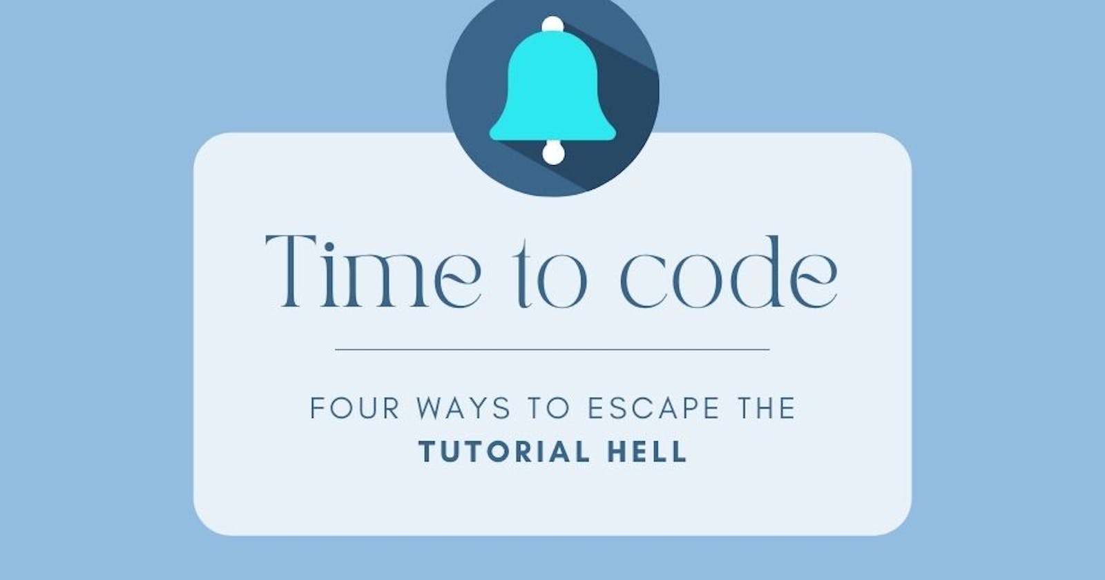 Four ways to Escape the Tutorial Hell