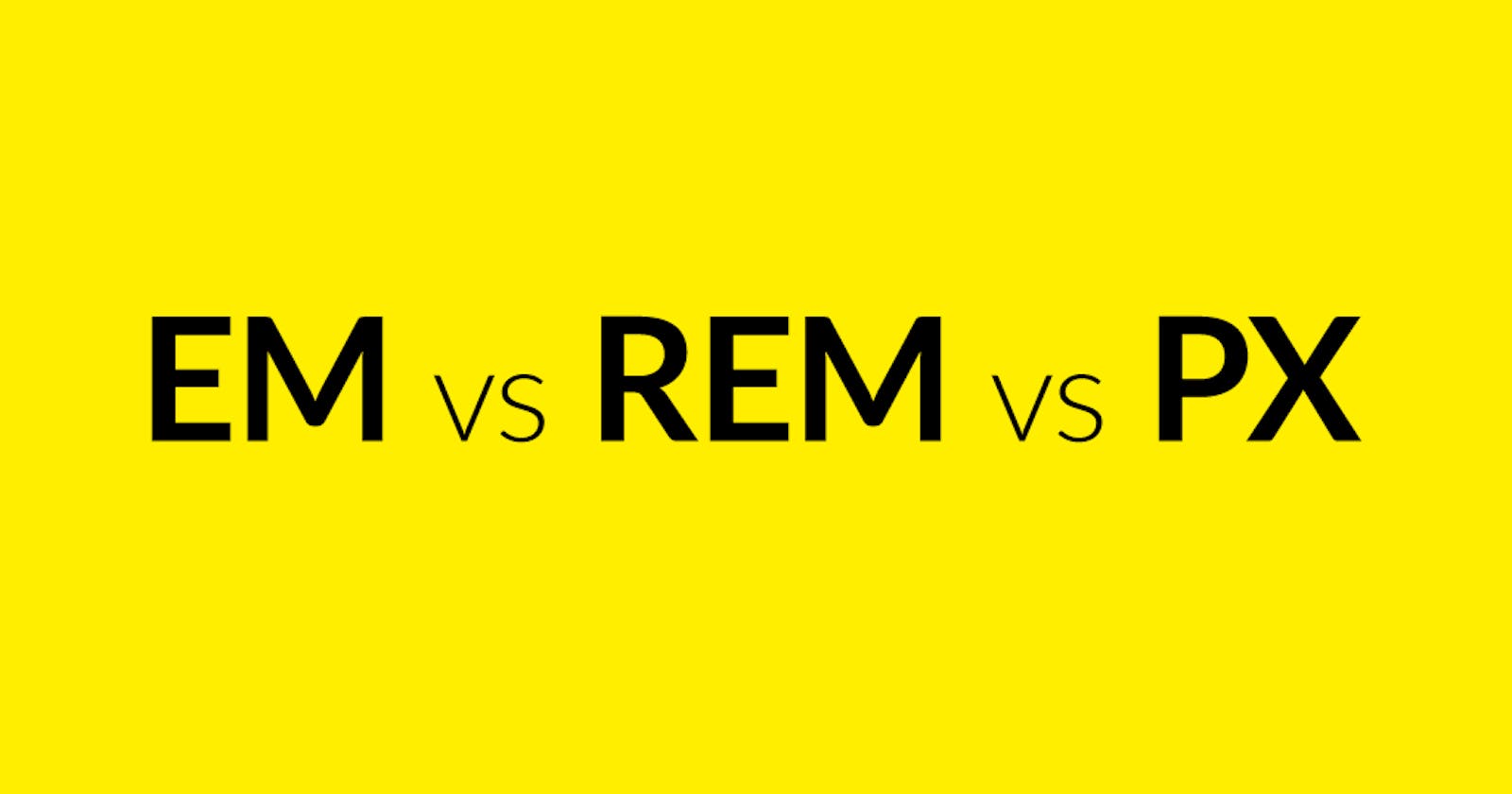 Understanding CSS units; Em, Rem, Px. Choosing the right unit for your next front-end project