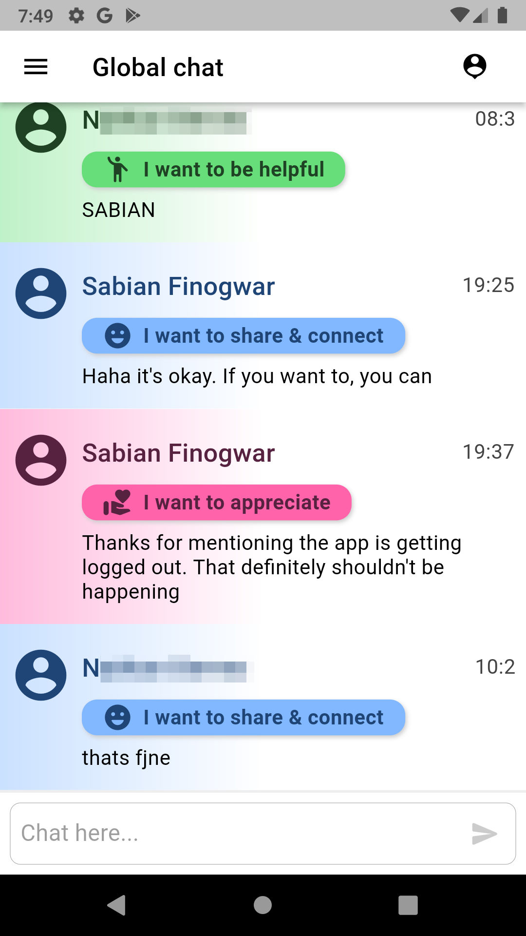 Image of Ugeddit global chat with messages 2022-04-30. N wrote, with the intention to be helpful, Sabian! Sabian Finogwar wrote, with the intention to share and connect, Haha it's okay. If you want to, you can. Sabian Finogwar wrote, with the intention to appreciate, Thanks for mentioning the app is getting logged out. That definitely shouldn't be happening. N wrote, with the intention to be share and connect, that's fine.