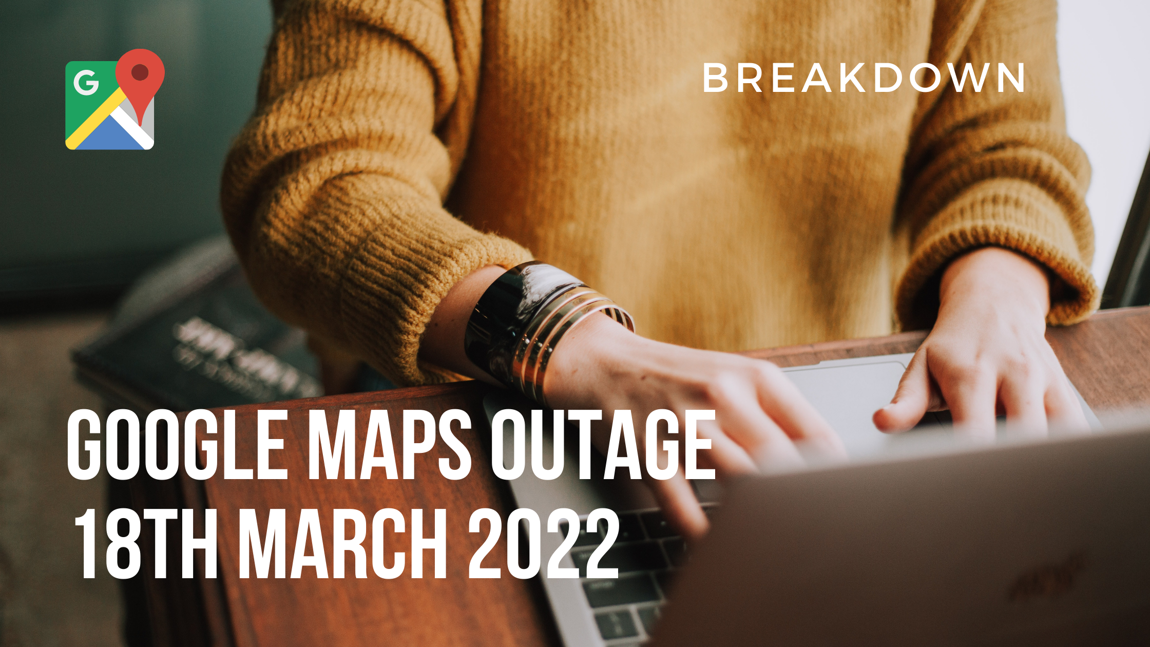 Google Maps Outage(18/03/22)
