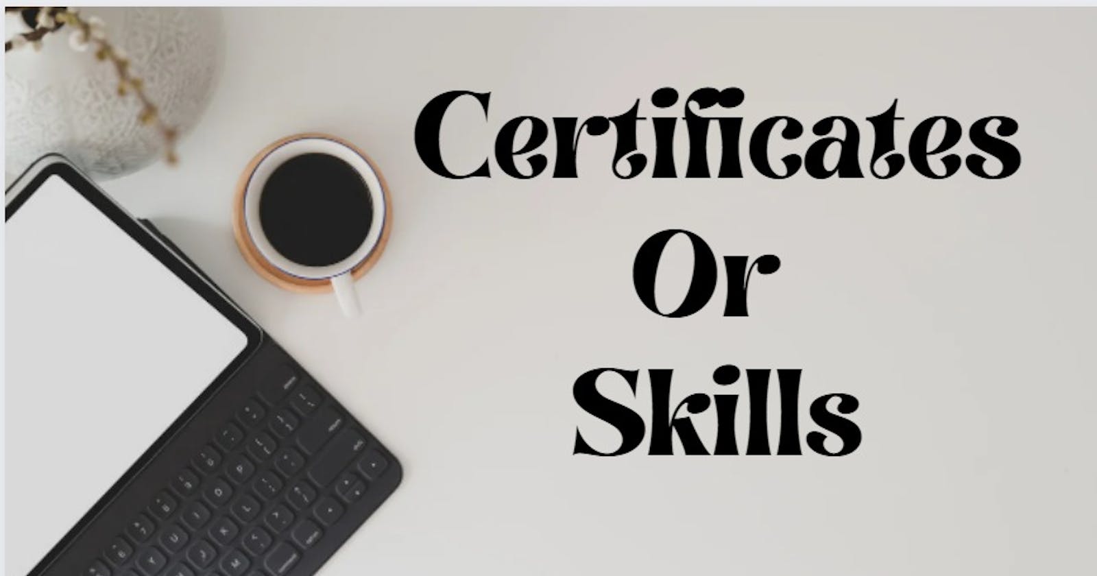 Certificates Or Skill | What Is More Important?