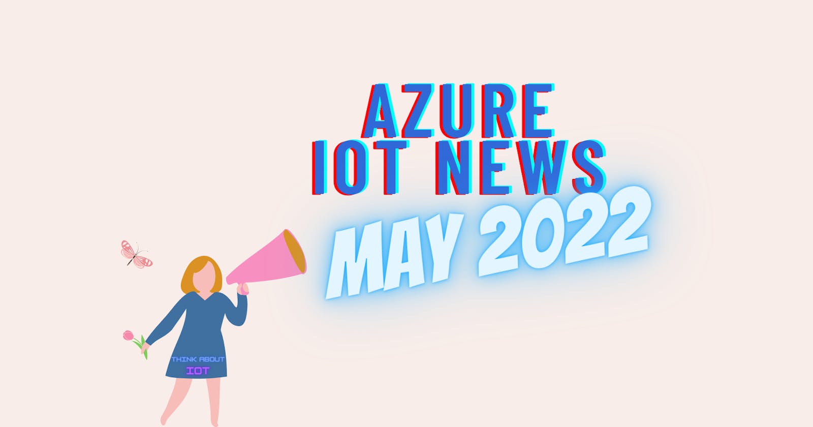 Azure IoT News – May 2022 by Think About IoT