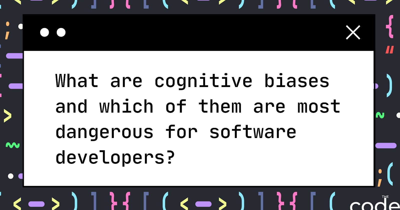 What are cognitive biases and which of them are most dangerous for software developers?