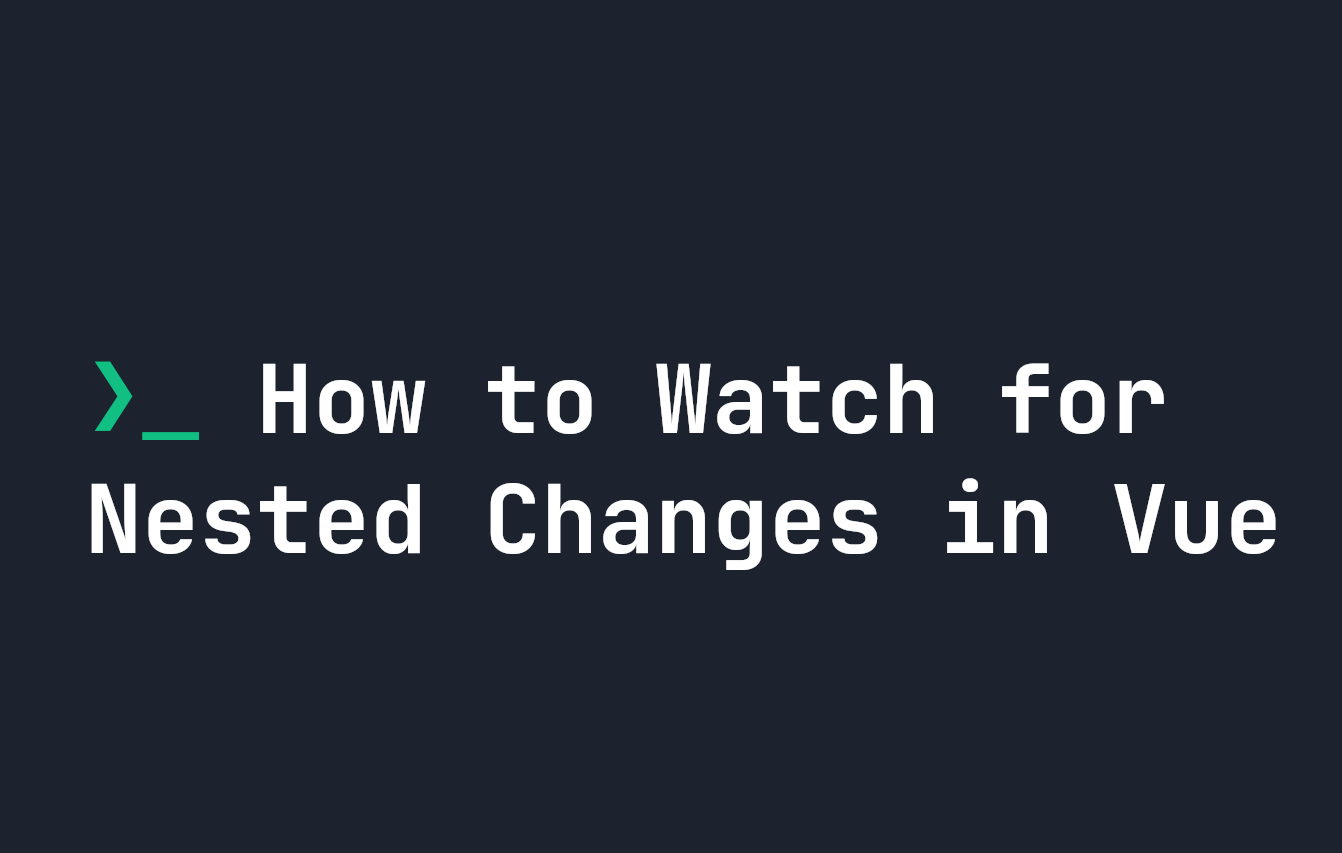 How to Watch for Nested Changes in Vue