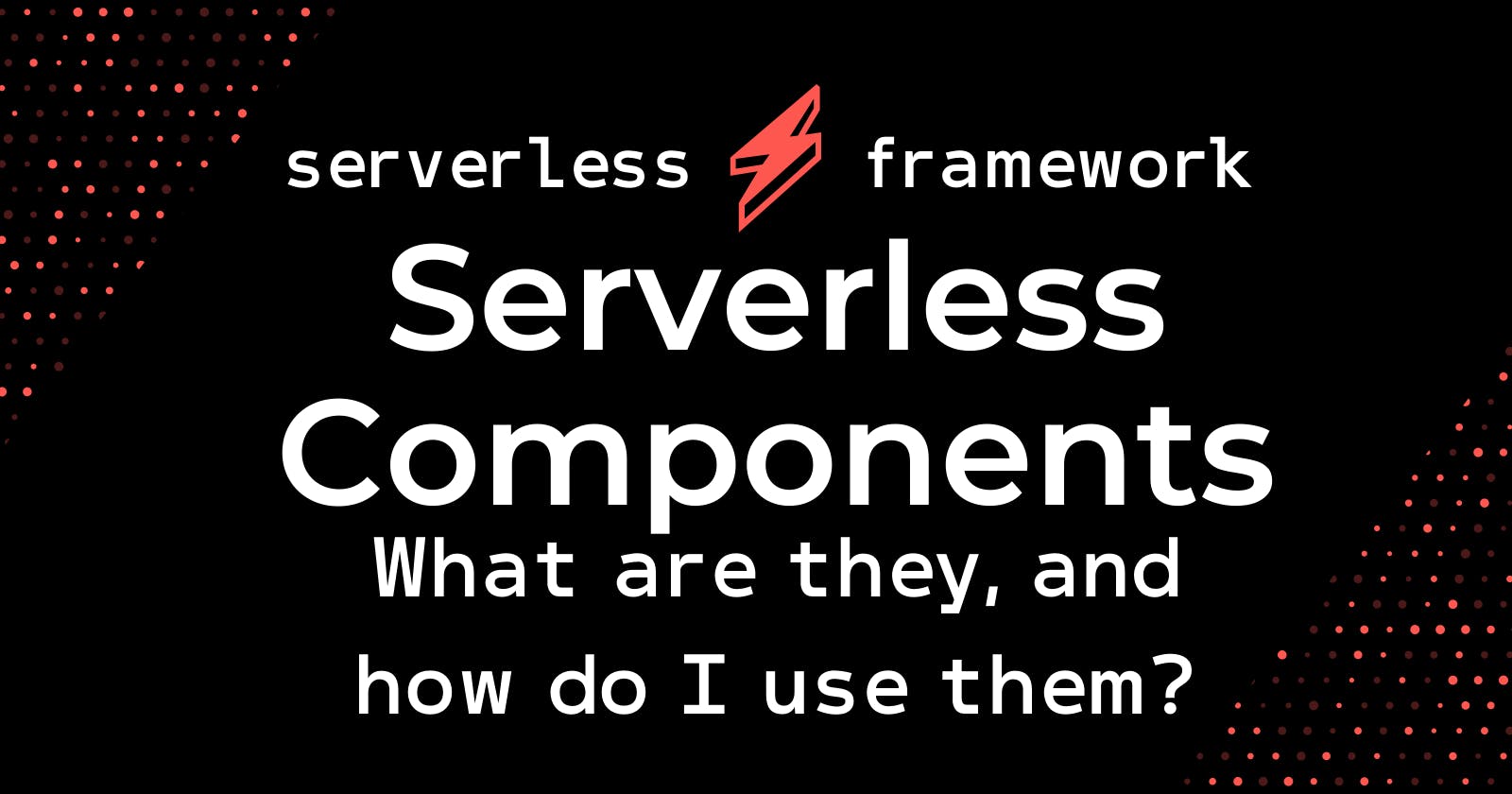 What are Serverless Components, and how do I use them?