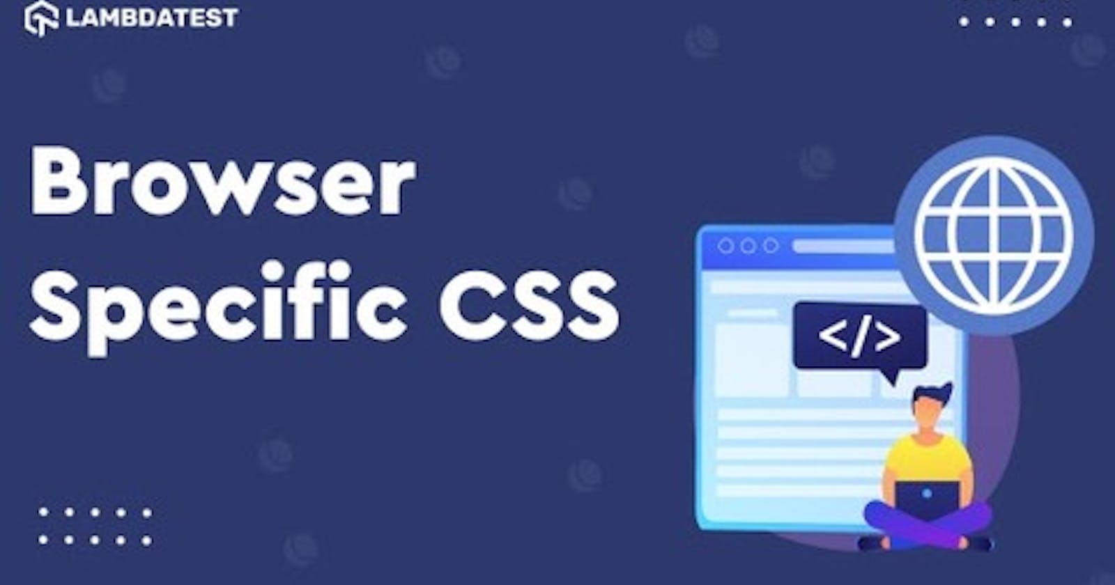 How To Create Browser Specific CSS Code?