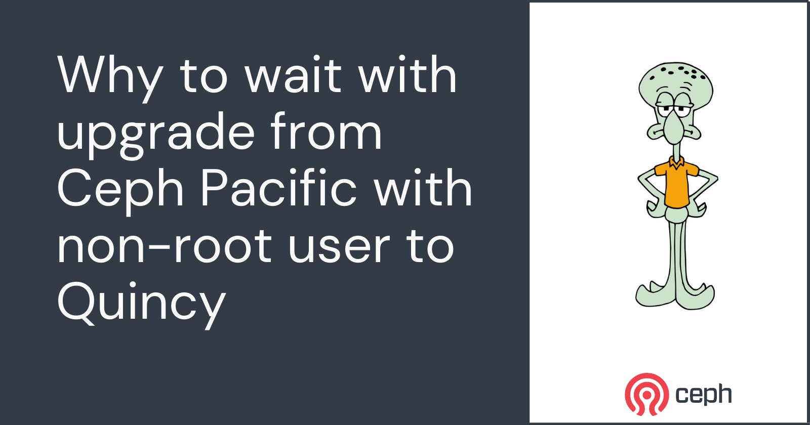 Why to wait with upgrade from Ceph Pacific with non-root user to Quincy