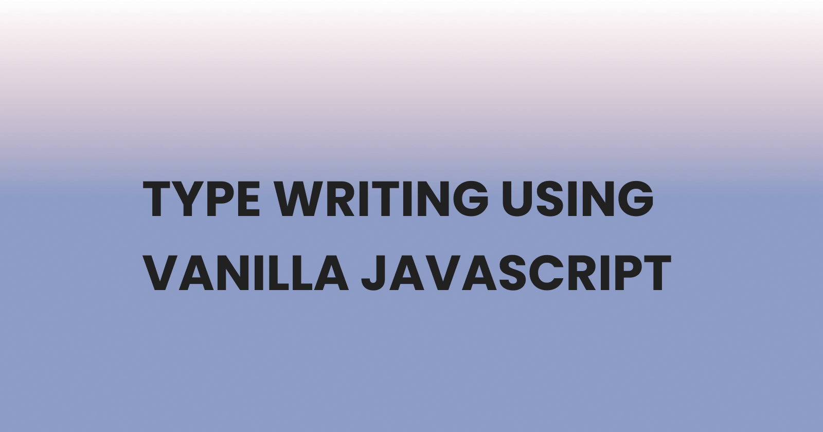Creating a Typewriting-effect using Vanilla JavaScript