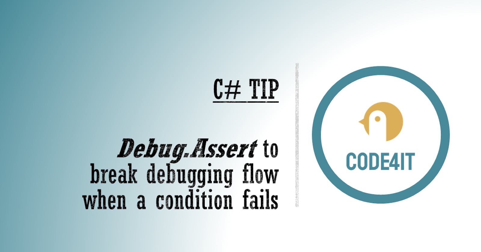C# Tip: Use Debug-Assert to break the debugging flow if a condition fails