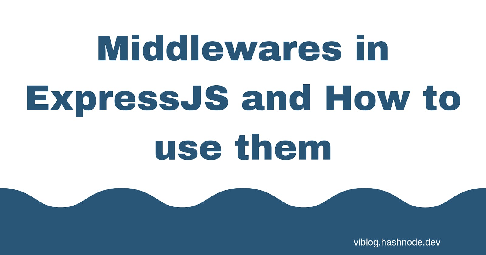 Middlewares in ExpressJS and How to use them