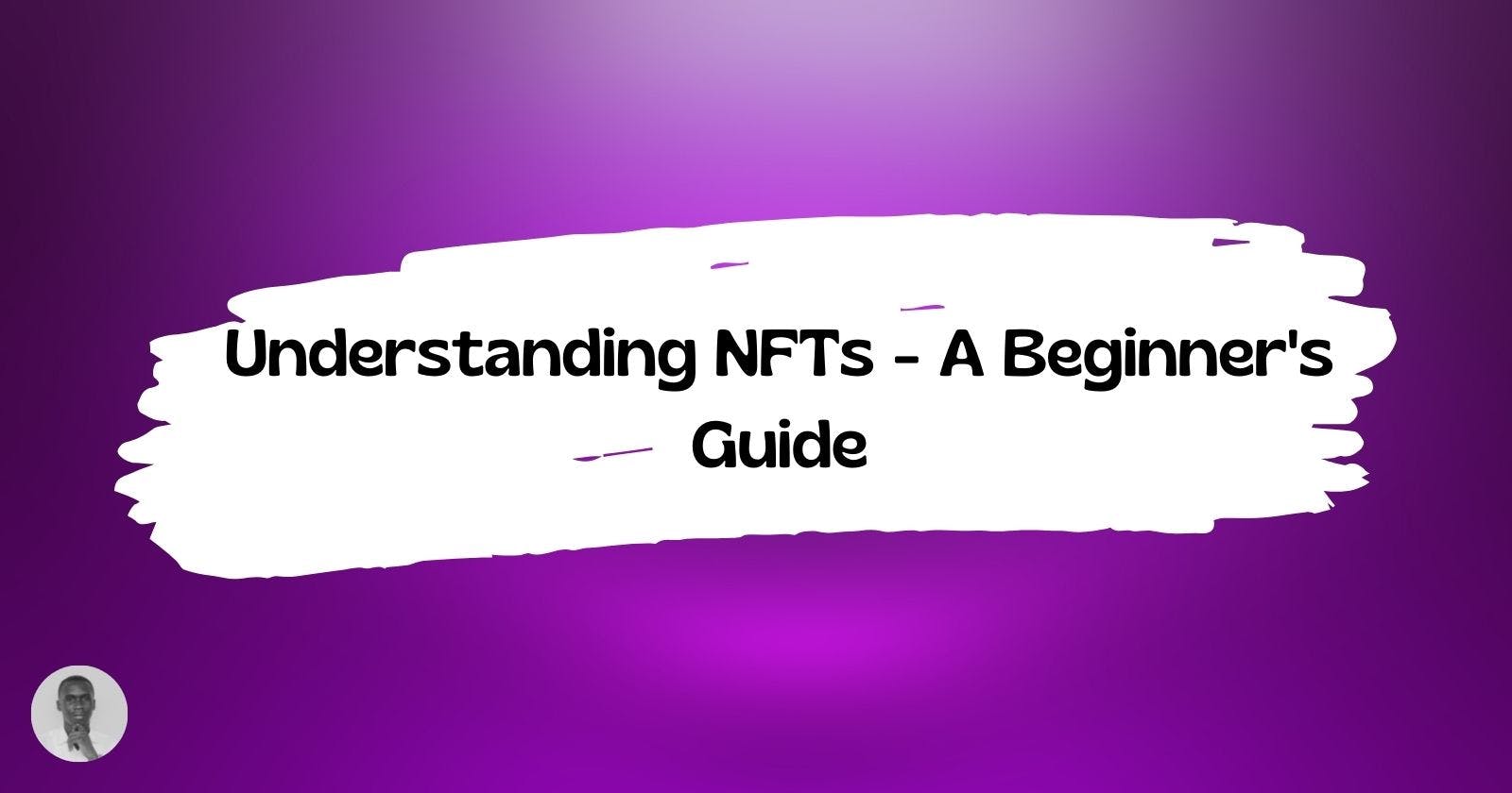 Understanding NFTs - A Beginner's Guide