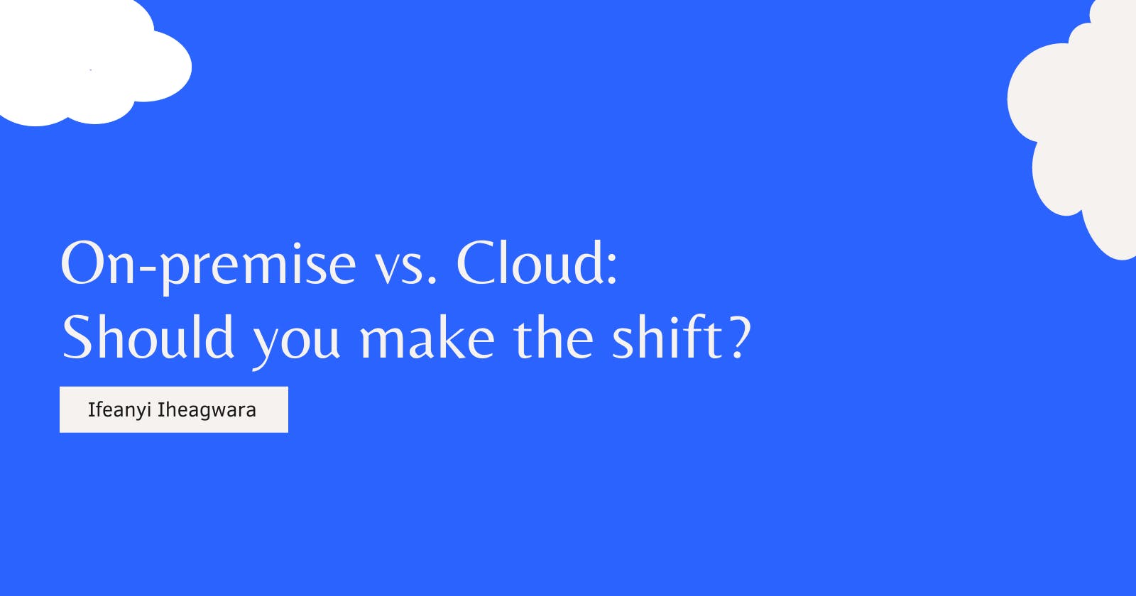 On-premise vs. Cloud: Should you make the shift?