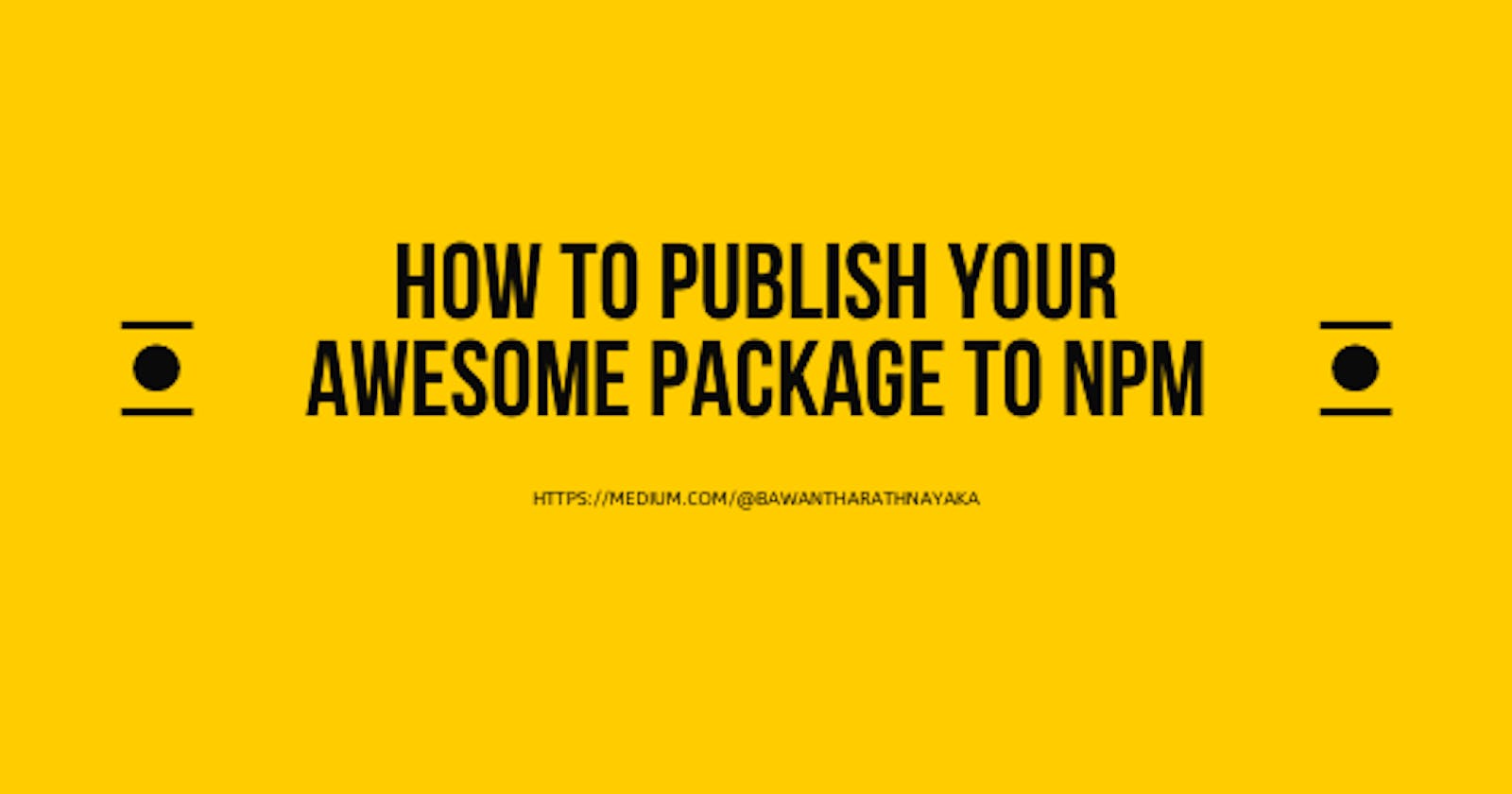 How to Publish your awesome package to NPM