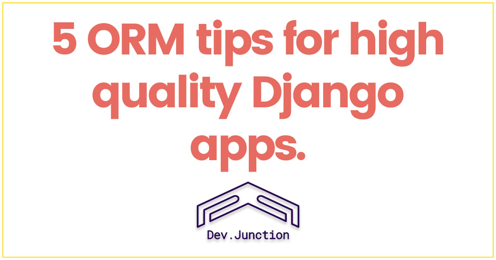 Top 5 ORM tips to write high quality Django apps.