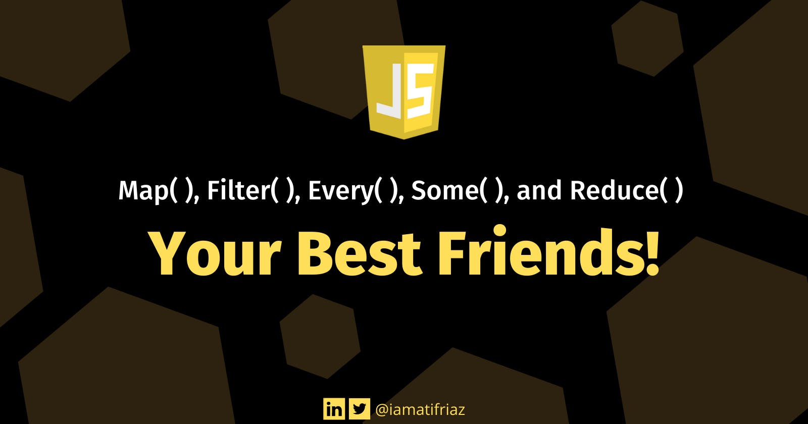 Map(), Filter(), Every(), Some(), Reduce() are your best friends!
