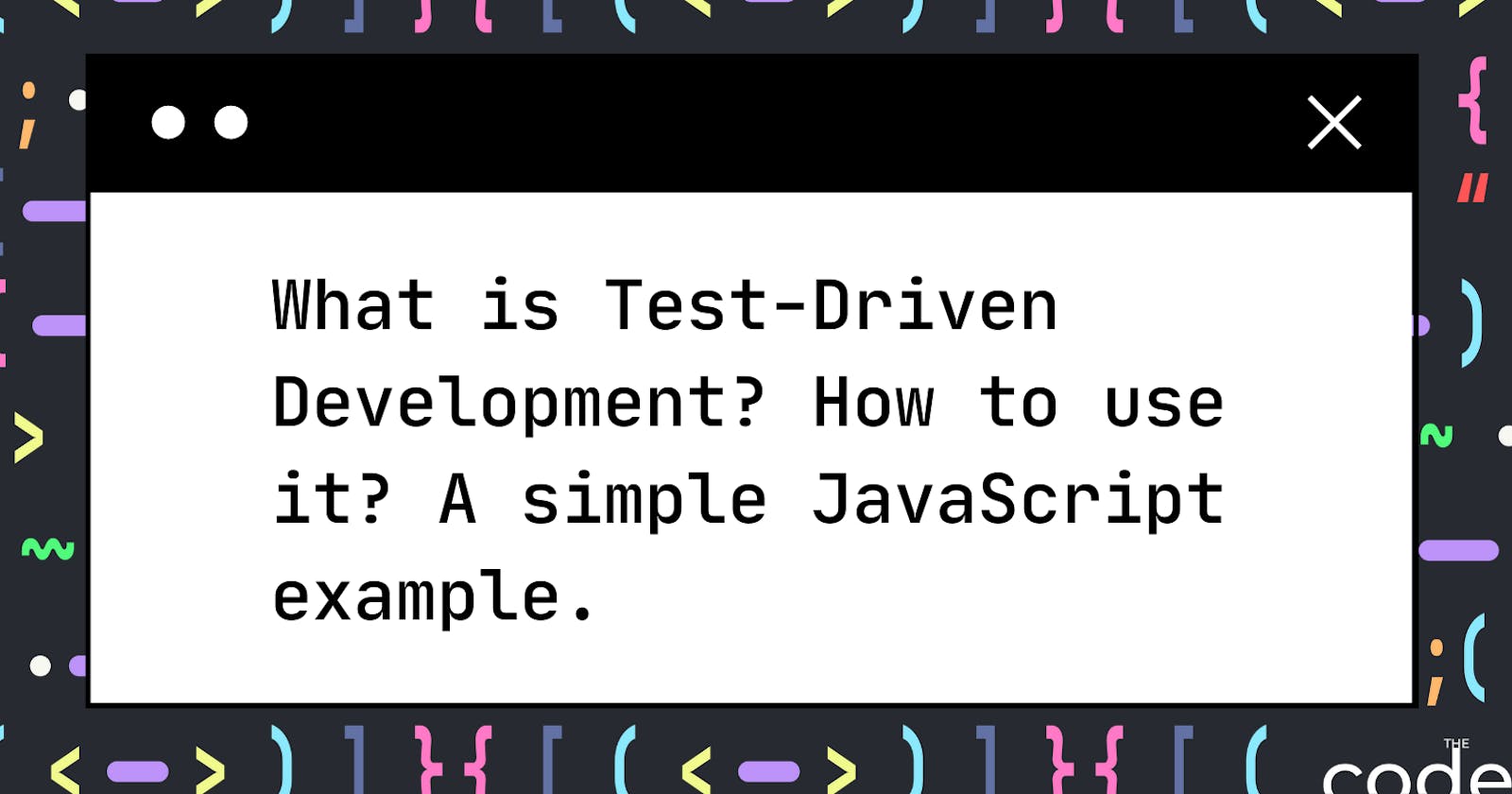 What is Test-Driven Development? How to use it? A simple JavaScript example.