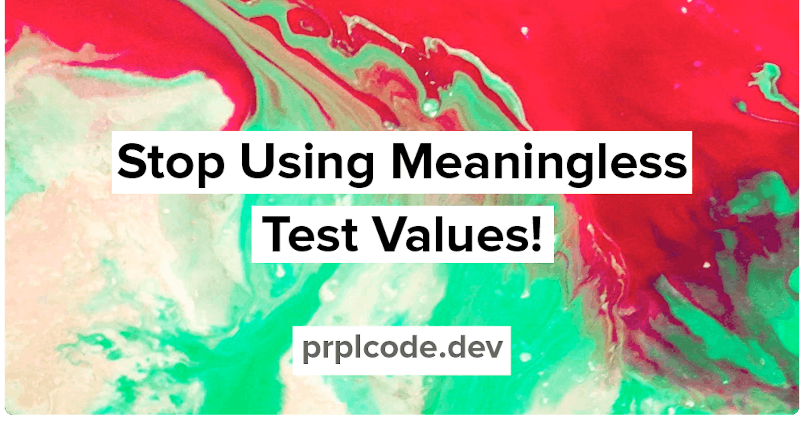 Stop Using Meaningless Test Values!