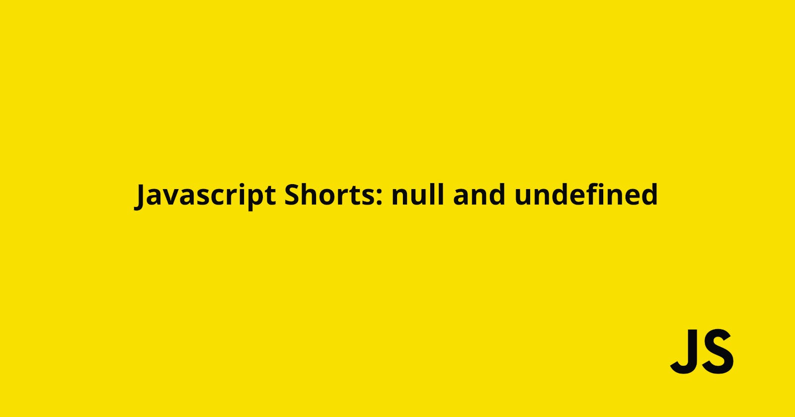 Javascript Shorts : null and undefined