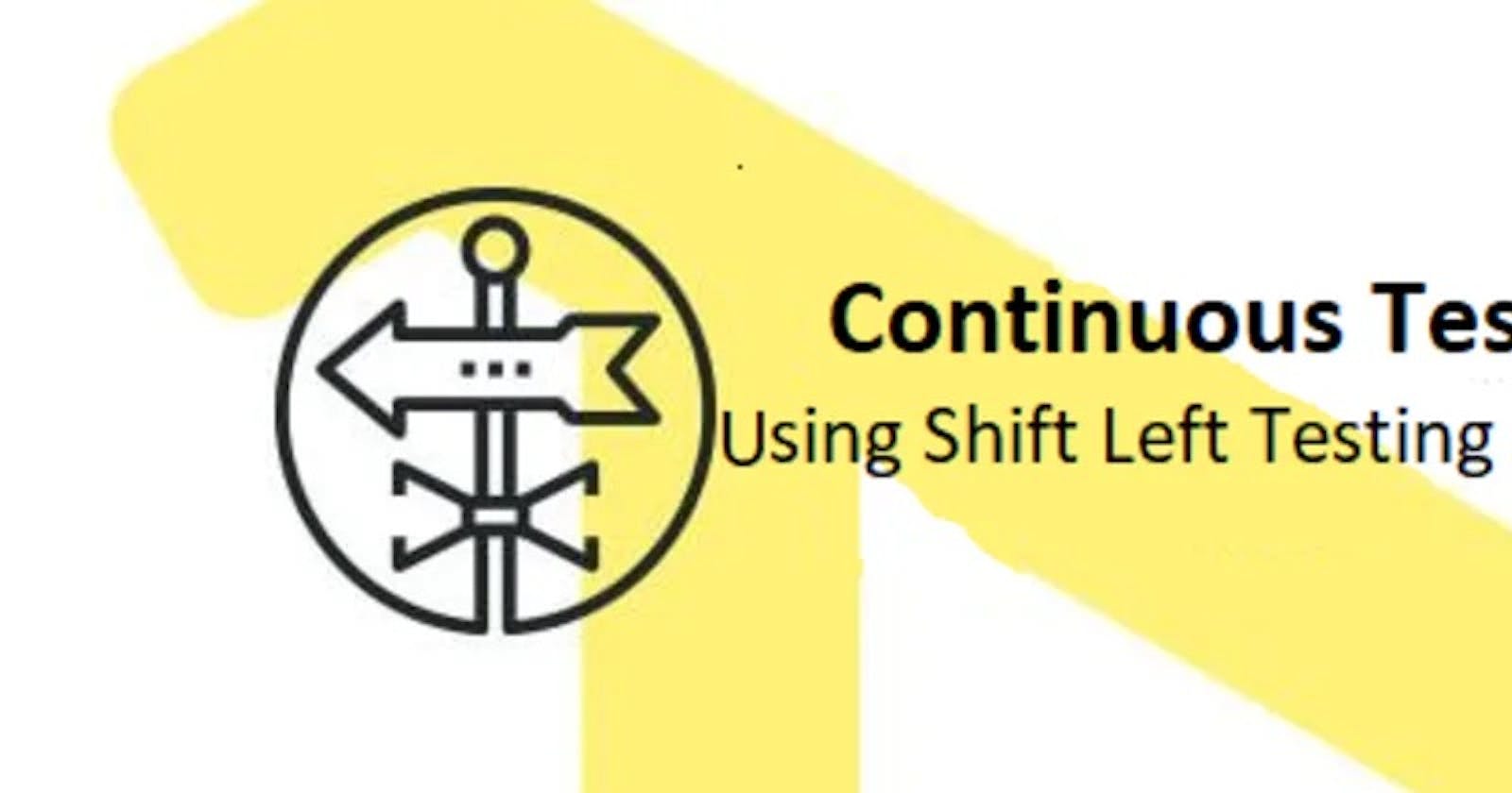 Continuous Testing Using Shift Left Testing Approach