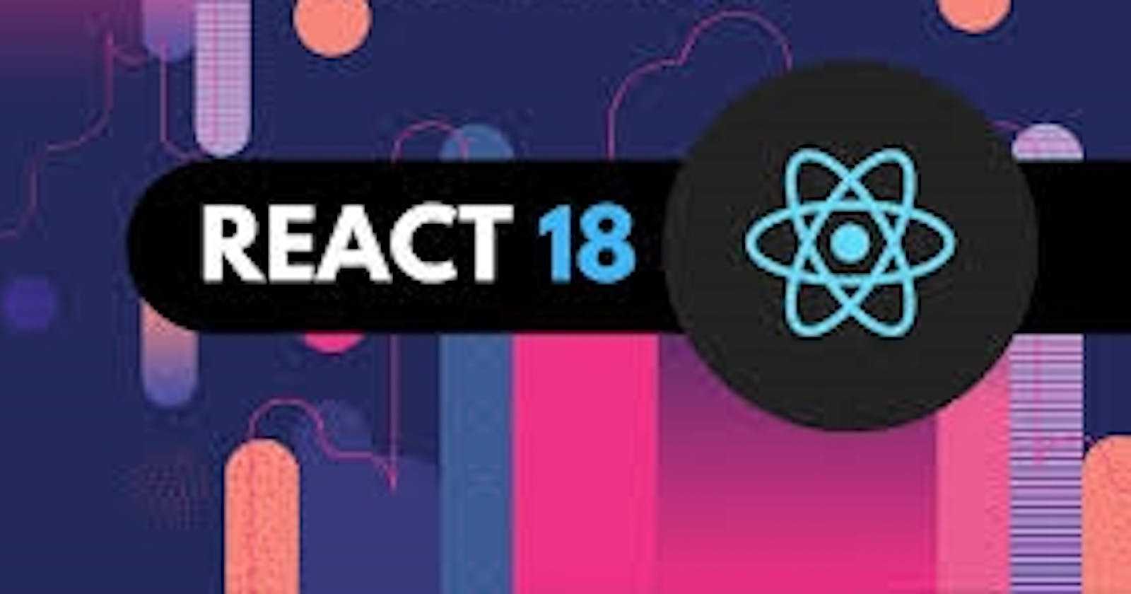 React 18 New Features and Update