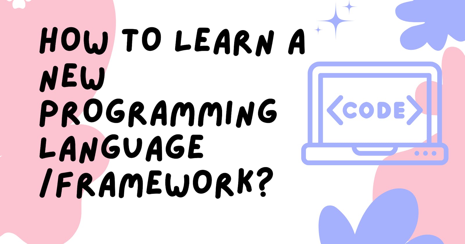 How to learn a new programming language/framework?