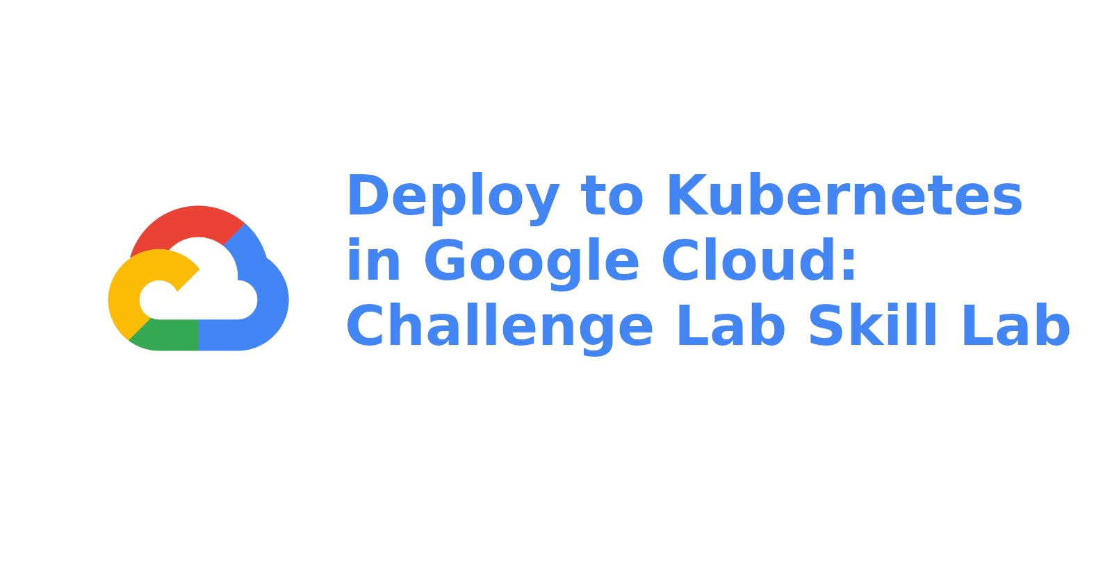 Deploy to Kubernetes in Google Cloud: Challenge Lab Skill Lab