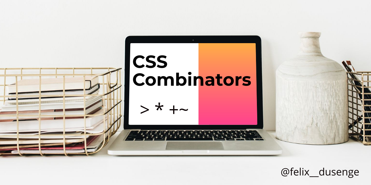CSS Combinators Explained.